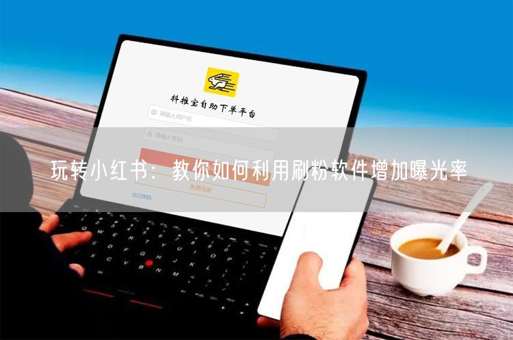 玩转小红书：教你如何利用刷粉软件增加曝光率