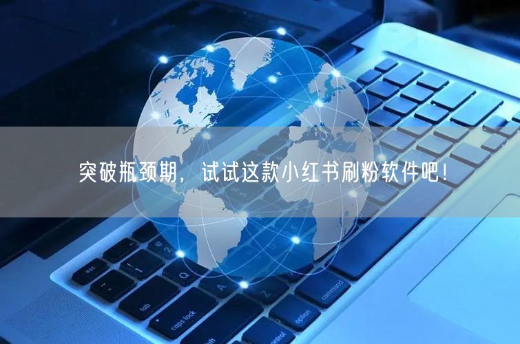 突破瓶颈期，试试这款小红书刷粉软件吧！