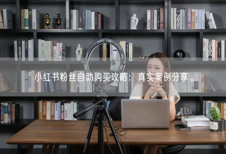 小红书粉丝自助购买攻略：真实案例分享。